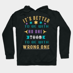 It Is Better To Be With No One Than To Be With Wrong One Hoodie